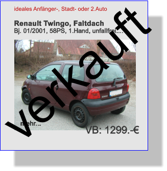 ideales Anfnger-, Stadt- oder 2.Auto   Renault Twingo, Faltdach Bj. 01/2001, 58PS, 1.Hand, unfallfrei....           mehr... VB: 1299.- verkauft