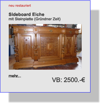 neu restauriert   Sideboard Eiche mit Steinplatte (Grndner Zeit)          mehr... VB: 2500.-